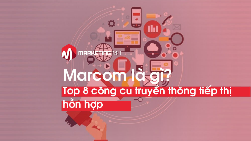 Marcom là gì? Top 8 công cụ truyền thông tiếp thị hỗn hợp