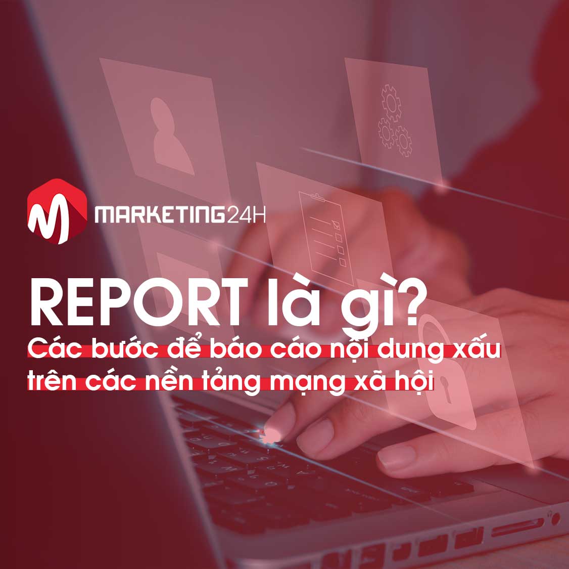 Report là gì? Các bước để báo cáo nội dung xấu trên các nền tảng mạng xã hội