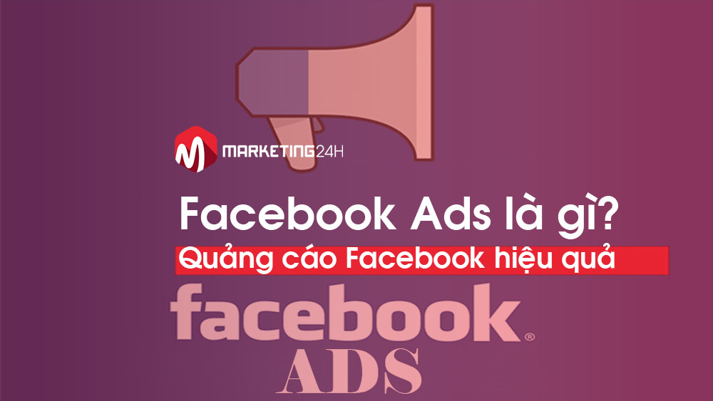 Facebook Ads là gì? Những điều cần biết về quảng cáo Facebook