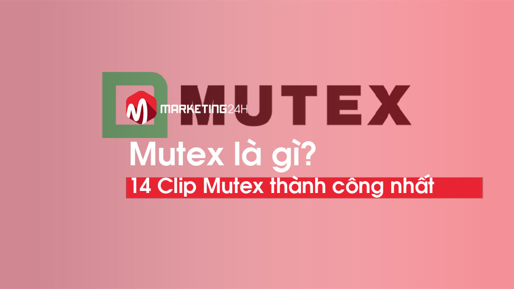 Mutex là gì? Top 14 loại Mutex Clip từ Marketing24h làm nên “cơn sóng ngầm” Viral Clip