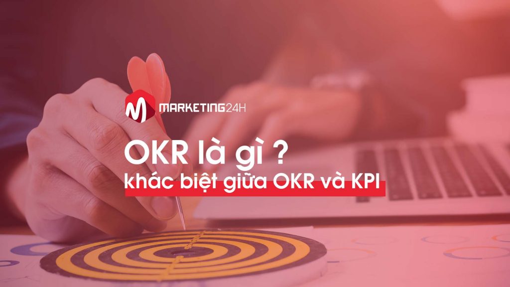 OKR là gì? Đâu là sự khác biệt giữa OKR và KPI?