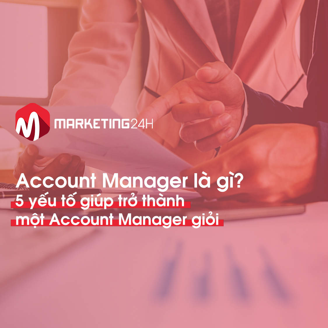 Account Manager là gì? 5 yếu tố giúp trở thành một Account Manager giỏi