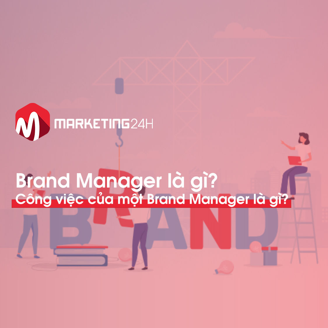 Brand Manager là gì? Công việc của một Brand Manager là gì?
