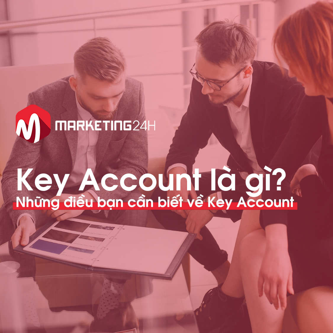 Giải đáp thắc mắc: Key Account là gì? Các vấn đề liên quan Key Account