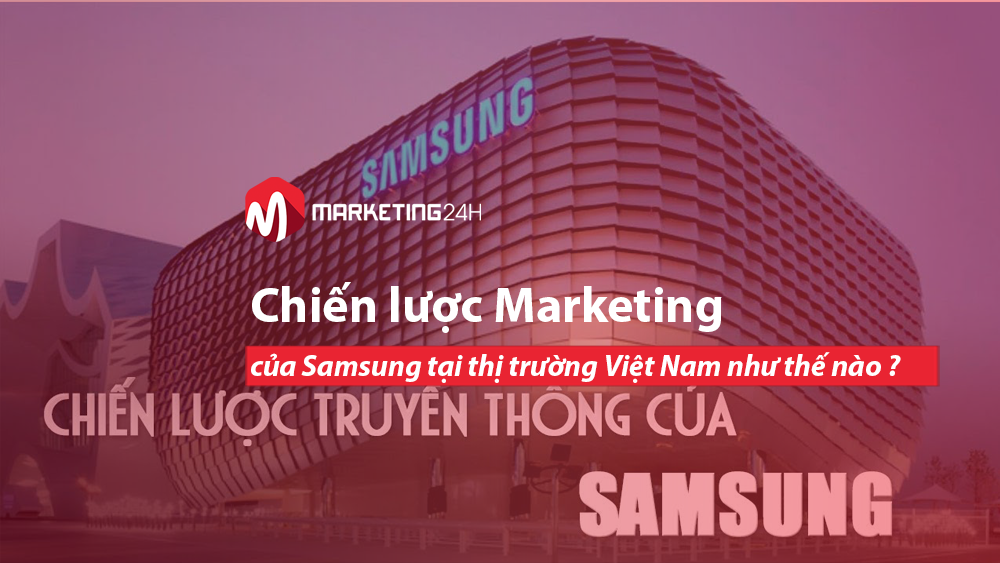 Chiến lược Marketing của Samsung tại Việt Nam – đỉnh cao chiến lược truyền thông