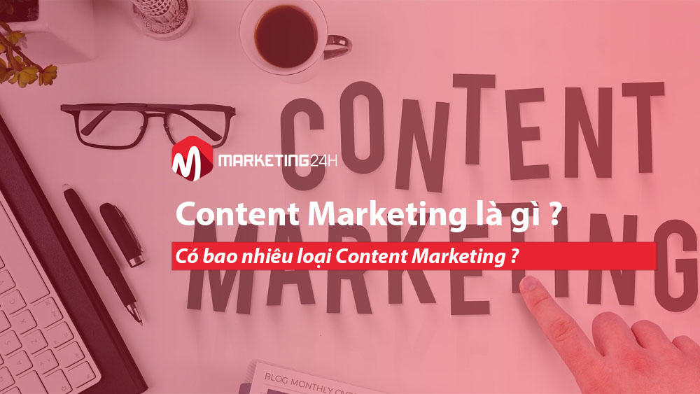 Content Marketing là gì ? Có bao nhiêu loại Content Marketing ?