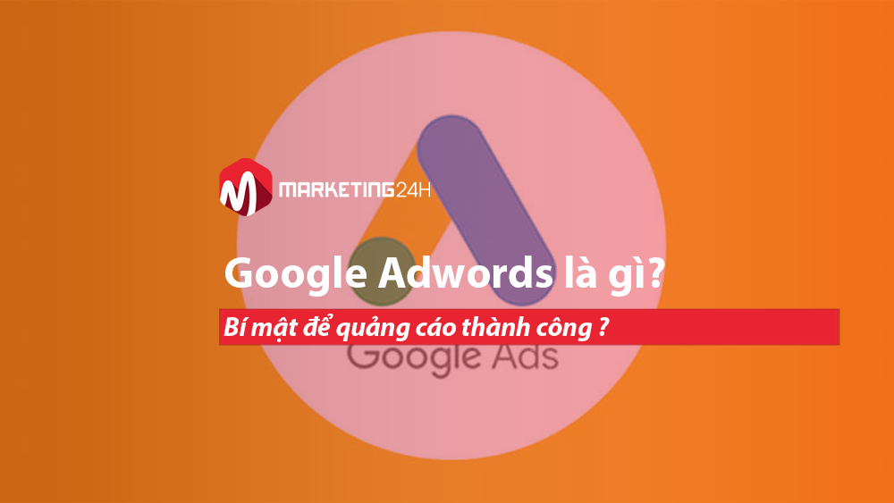 Google Adwords là gì ? Bí mật sử dụng Google Adwords để quảng cáo thành công ?