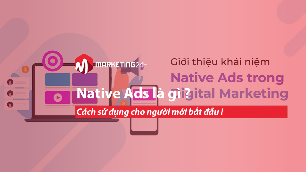 Native Ads là gì ? Hướng dẫn sử dụng Native Advertising hiệu quả cho người mới