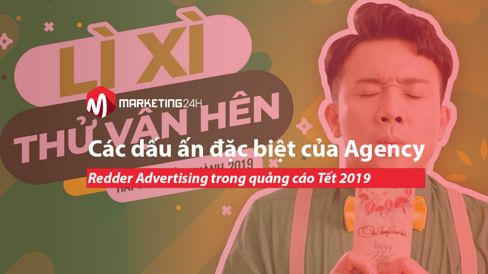Các dấu ấn đặc biệt của Agency Redder Advertising trong quảng cáo Tết 2019