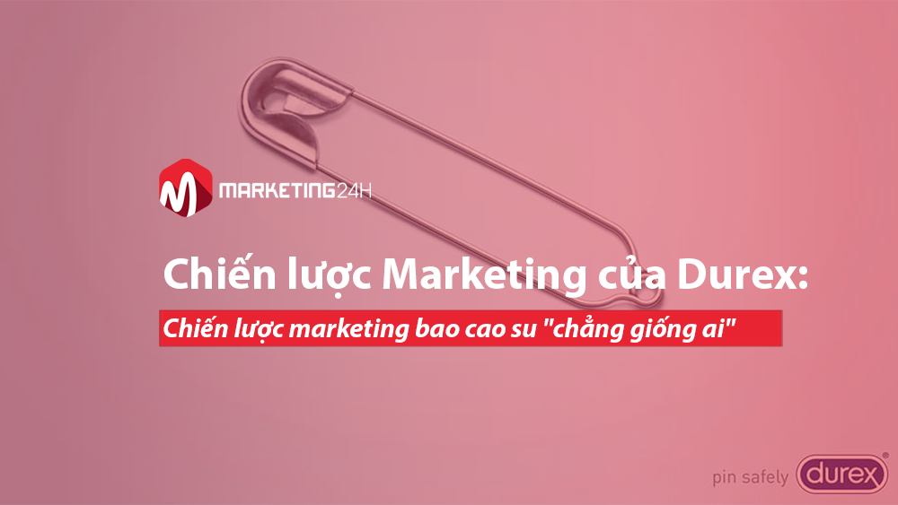 Chiến lược Marketing của Durex: Chiến lược marketing bao cao su “chẳng giống ai”