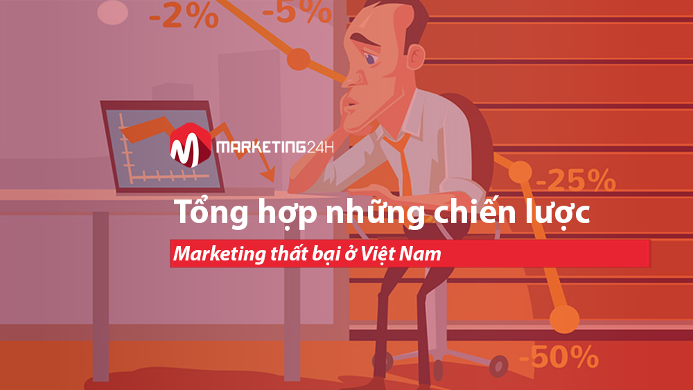 Tổng hợp những chiến lược Marketing thất bại ở Việt Nam