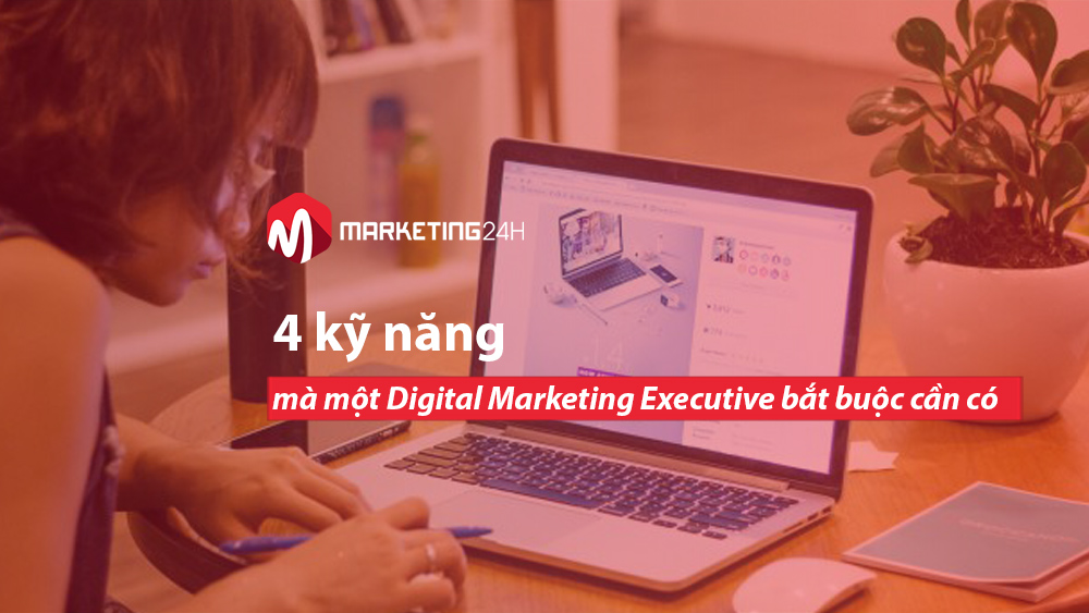 4 kỹ năng mà một Digital Marketing Executive bắt buộc cần có