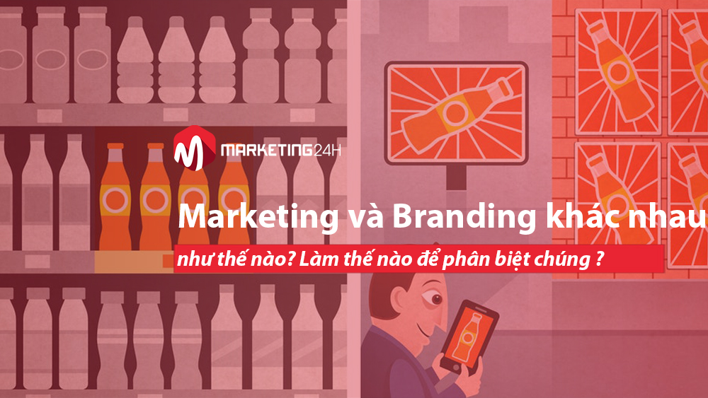 Marketing và Branding khác nhau như thế nào? Làm thế nào để phân biệt chúng ?