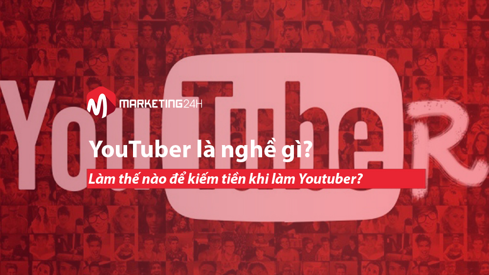 YouTuber là nghề gì? Làm thế nào để kiếm tiền khi làm Youtuber?