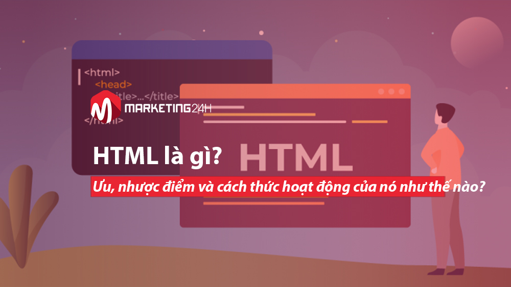 HTML là gì? Ưu, nhược điểm và cách thức hoạt động của nó như thế nào?
