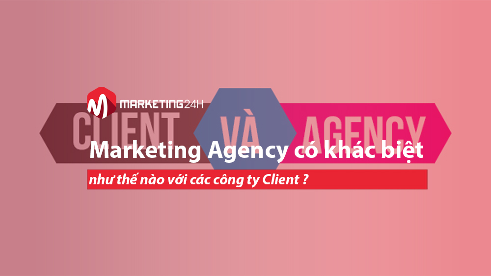 Marketing Agency có khác biệt như thế nào với các công ty Client ?
