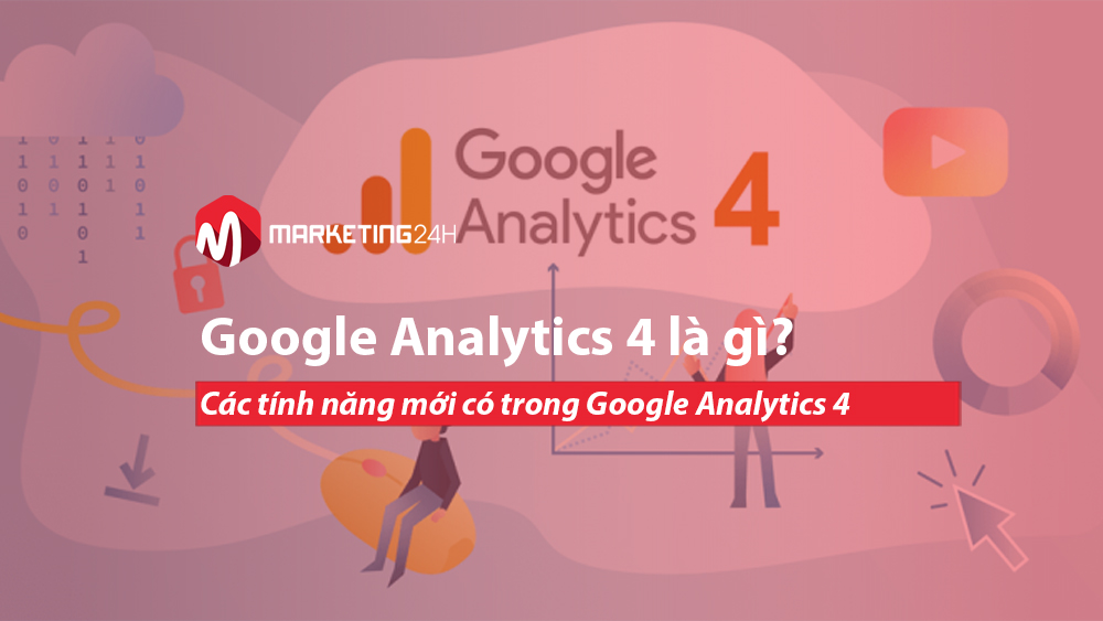 Giải đáp: Google Analytics 4 là gì? Những tính năng mới nổi bật