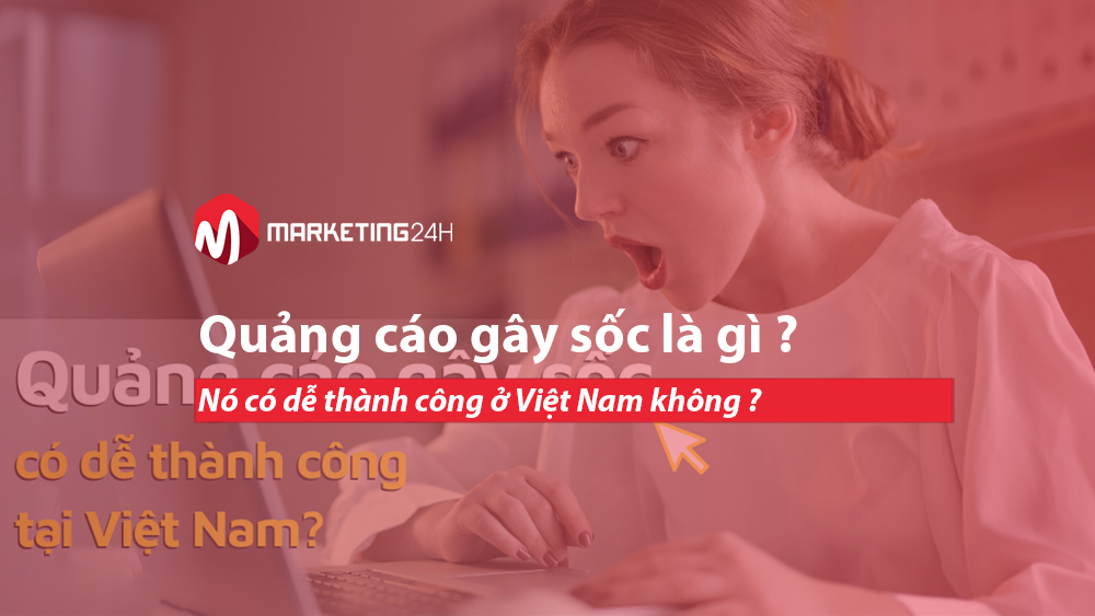 Quảng cáo gây sốc là gì ? Nó có dễ thành công ở Việt Nam không ?