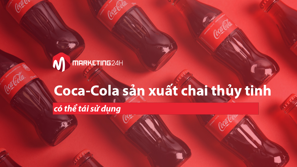 Coca-Cola sản xuất chai thủy tinh có thể tái sử dụng
