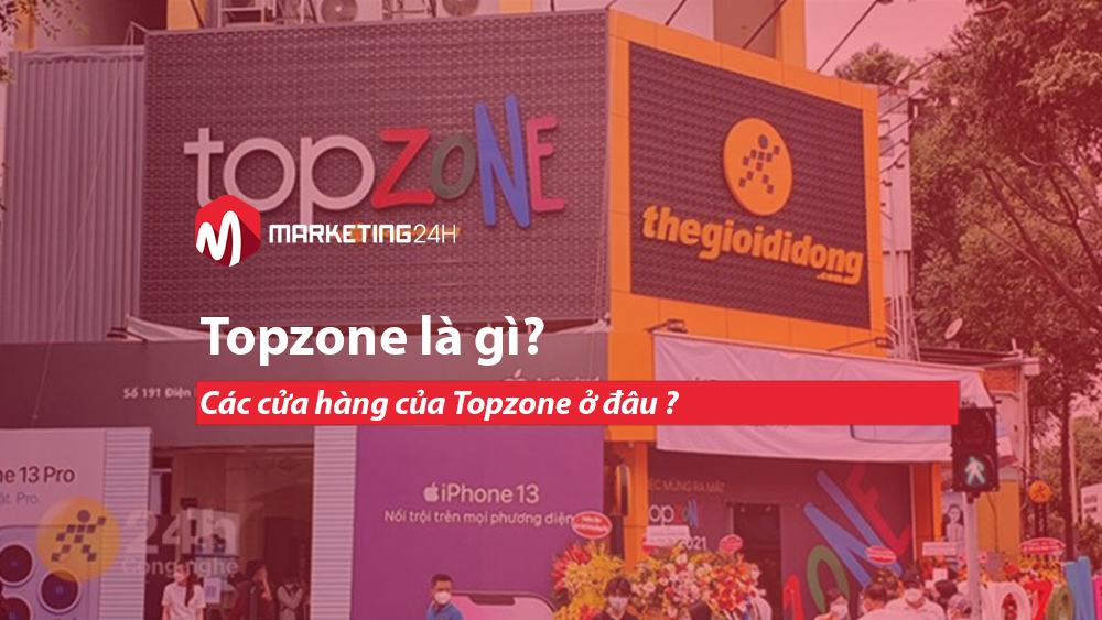 Topzone là gì? Các cửa hàng của Topzone ở đâu ?
