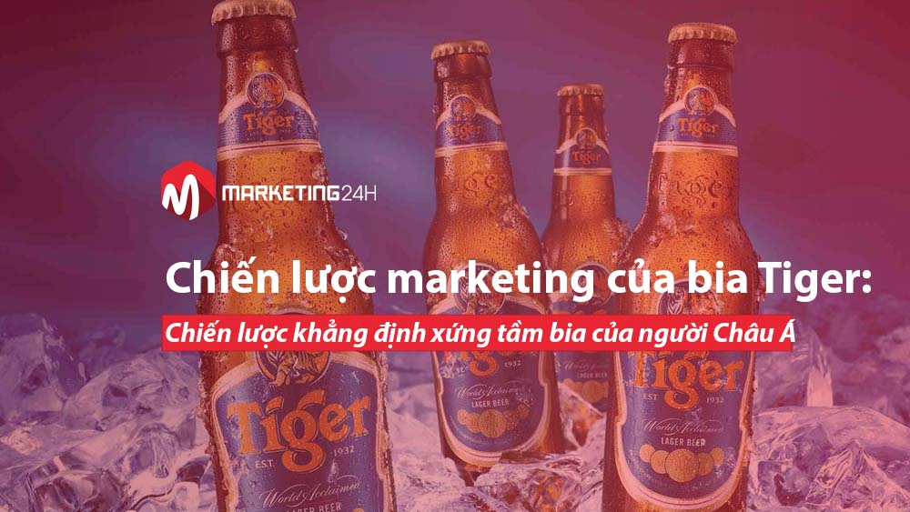 Chiến lược marketing của bia Tiger: Chiến lược khẳng định xứng tầm bia của người Châu Á