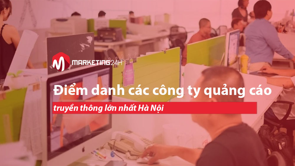 Điểm danh các công ty quảng cáo truyền thông lớn nhất Hà Nội